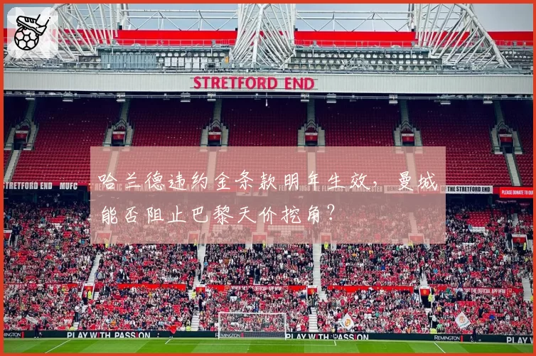 哈兰德违约金条款明年生效,曼城能否阻止巴黎天价挖角?
